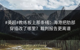 #英超#教练板上那条线：海港把肋部穿插改了哪里？裁判报告更离谱