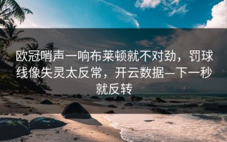欧冠哨声一响布莱顿就不对劲，罚球线像失灵太反常，开云数据—下一秒就反转
