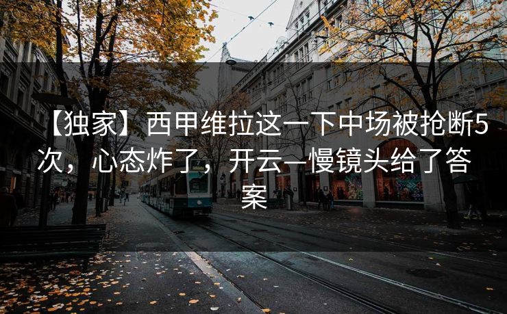 【独家】西甲维拉这一下中场被抢断5次，心态炸了，开云—慢镜头给了答案