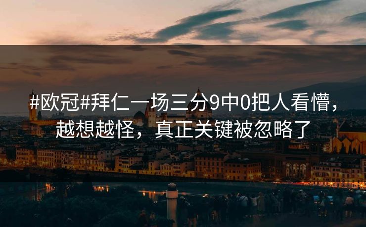#欧冠#拜仁一场三分9中0把人看懵,越想越怪,真正关键被忽略了-第1张图片-开云体育app正版 - 官方唯一下载 #欧冠#拜仁一场三分9中0把人看懵,越想越怪,真正关键被忽略了-第1张图片-开云体育app正版 - 官方唯一下载