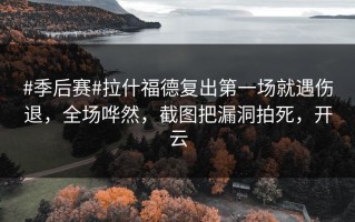 #季后赛#拉什福德复出第一场就遇伤退，全场哗然，截图把漏洞拍死，开云