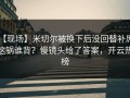 【现场】米切尔被换下后没回替补席，这锅谁背？慢镜头给了答案，开云热榜