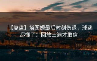 【复盘】塔图姆最后时刻伤退，球迷都懂了：回放三遍才敢信