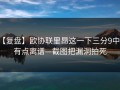 【复盘】欧协联里昂这一下三分9中0，有点离谱—截图把漏洞拍死