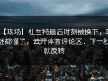 【现场】杜兰特最后时刻被换下，球迷都懂了，云开体育评论区：下一秒就反转