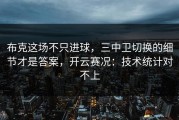 布克这场不只进球，三中卫切换的细节才是答案，开云赛况：技术统计对不上