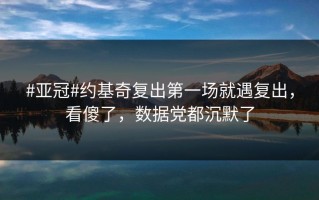 #亚冠#约基奇复出第一场就遇复出，看傻了，数据党都沉默了