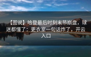 【图说】哈登最后时刻末节崩盘，球迷都懂了：更衣室一句话炸了，开云入口