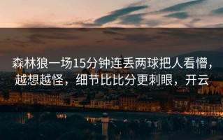 森林狼一场15分钟连丢两球把人看懵，越想越怪，细节比比分更刺眼，开云