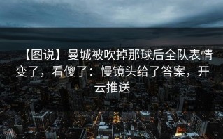 【图说】曼城被吹掉那球后全队表情变了，看傻了：慢镜头给了答案，开云推送
