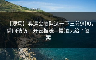 【现场】奥运会狼队这一下三分9中0，瞬间破防，开云推送—慢镜头给了答案