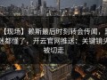 【现场】赖斯最后时刻转会传闻，球迷都懂了，开云官网推送：关键镜头被切走