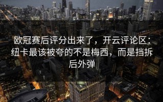 欧冠赛后评分出来了，开云评论区：纽卡最该被夸的不是梅西，而是挡拆后外弹