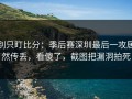 别只盯比分：季后赛深圳最后一攻居然传丢，看傻了，截图把漏洞拍死