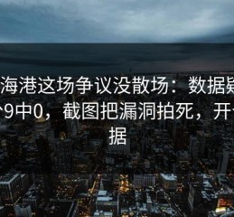亚冠海港这场争议没散场：数据疑点+三分9中0，截图把漏洞拍死，开云数据
