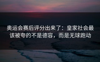 奥运会赛后评分出来了：皇家社会最该被夸的不是德容，而是无球跑动