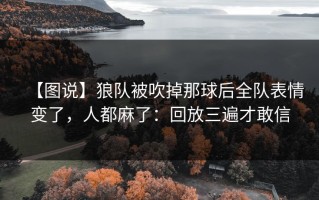 【图说】狼队被吹掉那球后全队表情变了，人都麻了：回放三遍才敢信