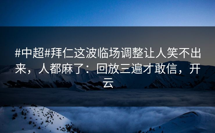 #中超#拜仁这波临场调整让人笑不出来，人都麻了：回放三遍才敢信，开云-第1张图片-开云体育app正版 - 官方唯一下载