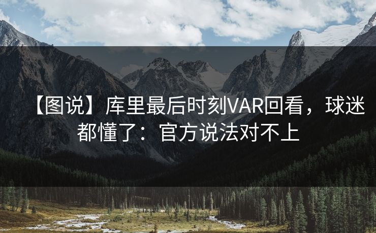 【图说】库里最后时刻VAR回看，球迷都懂了：官方说法对不上-第1张图片-开云体育app正版 - 官方唯一下载