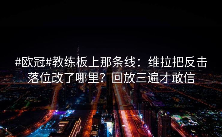 #欧冠#教练板上那条线:维拉把反击落位改了哪里?回放三遍才敢信-第1张图片-开云体育app正版 - 官方唯一下载 #欧冠#教练板上那条线:维拉把反击落位改了哪里?回放三遍才敢信-第1张图片-开云体育app正版 - 官方唯一下载