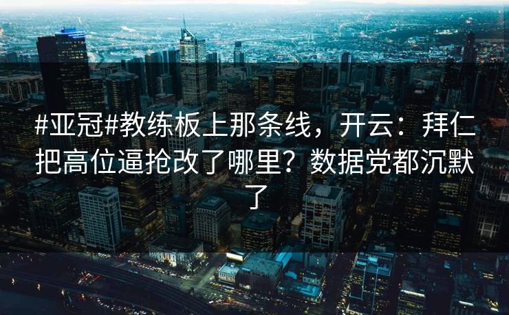 #亚冠#教练板上那条线,开云:拜仁把高位逼抢改了哪里?数据党都沉默了 #亚冠#教练板上那条线,开云:拜仁把高位逼抢改了哪里?数据党都沉默了