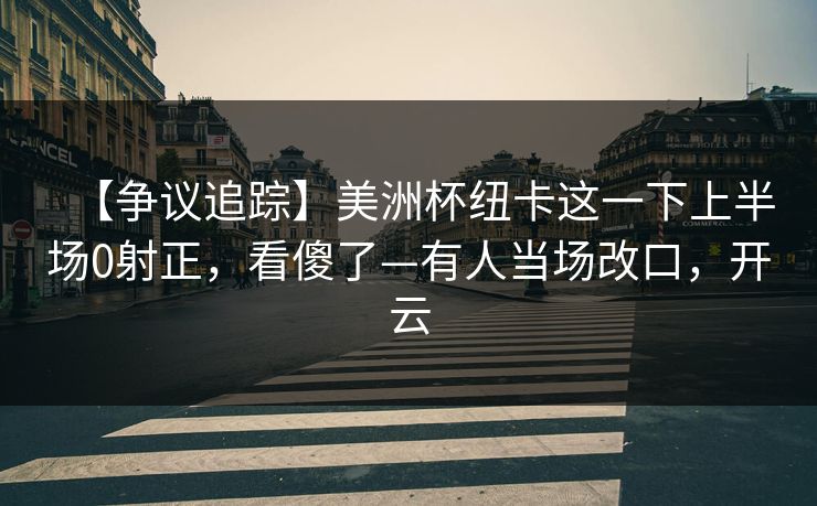 【争议追踪】美洲杯纽卡这一下上半场0射正，看傻了—有人当场改口，开云-第1张图片-开云体育app正版 - 官方唯一下载